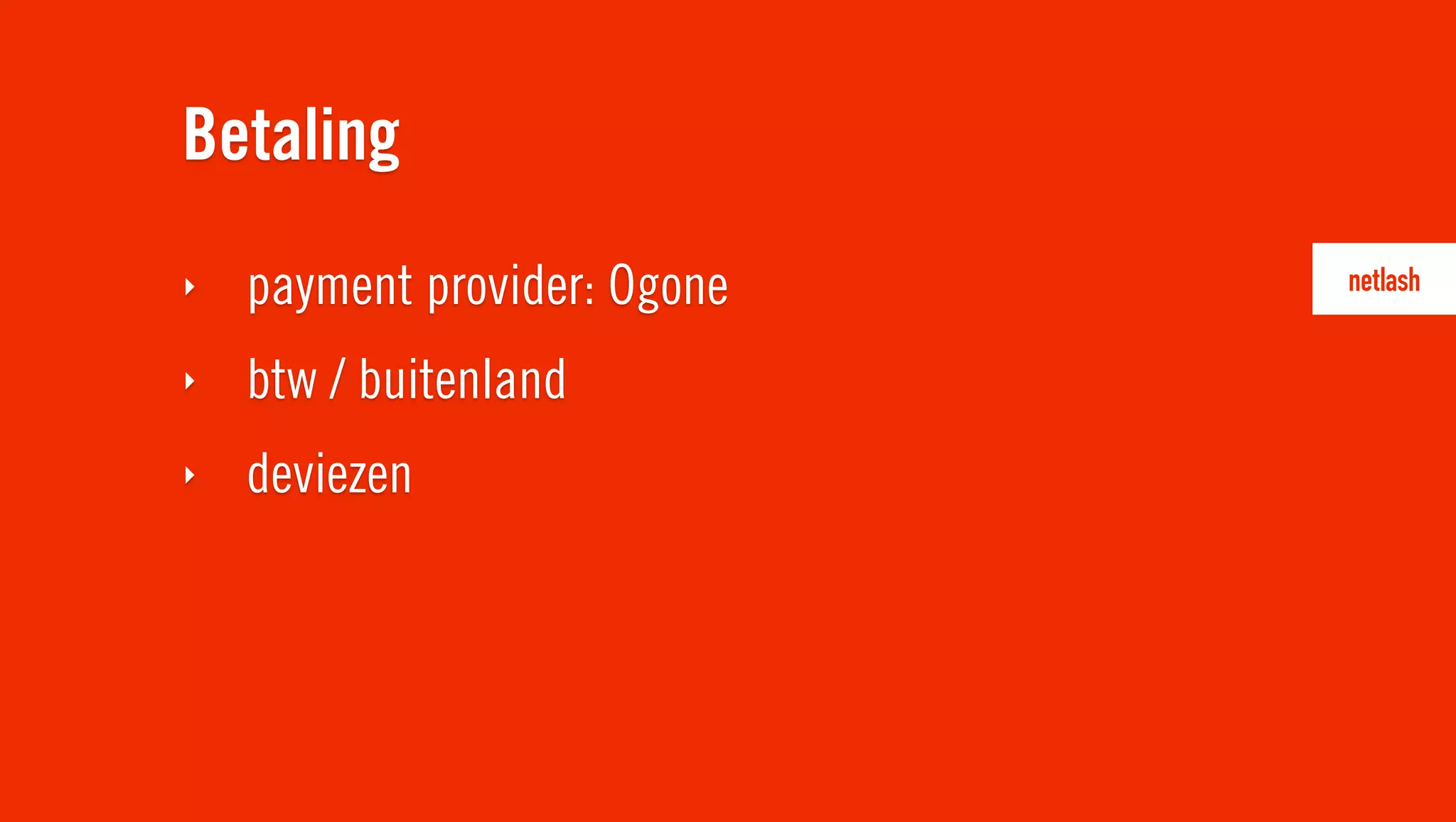 Betaling
‣   payment provider: Ogone
‣   btw / buitenland
‣   deviezen
 