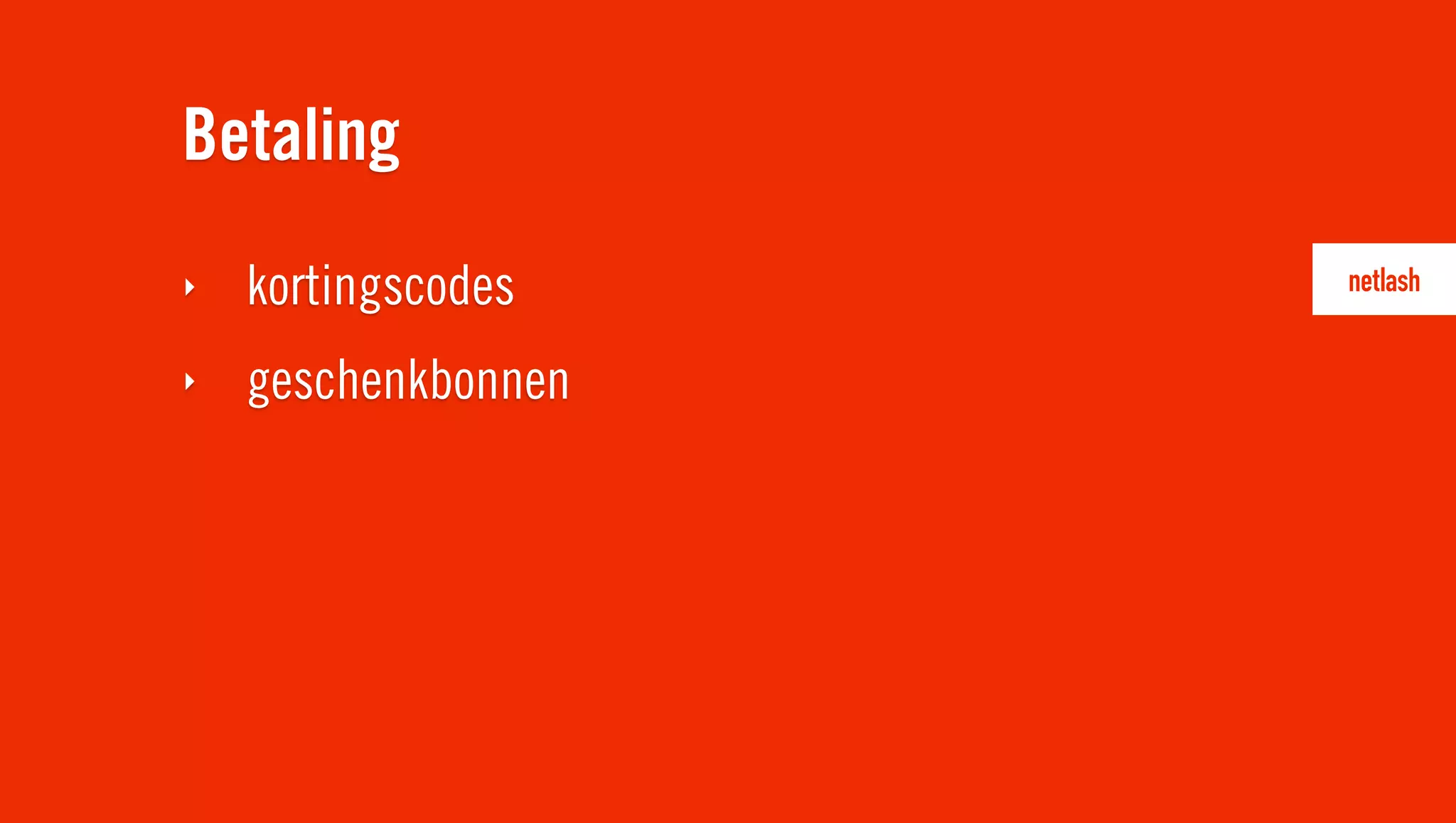 Betaling
‣   kortingscodes
‣   geschenkbonnen
 