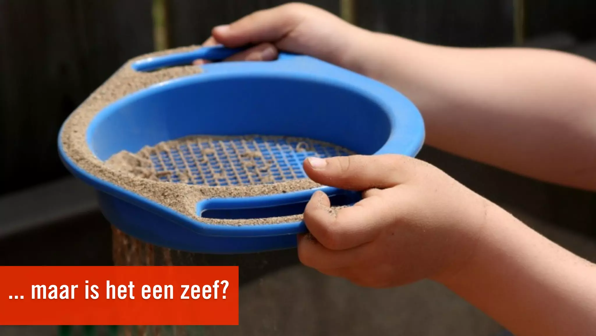 ... maar is het een zeef?
 
