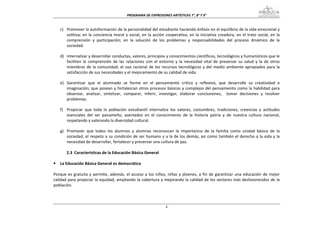 PROGRAMA DE EXPRESIONES ARTÍSTICAS 7°, 8° Y 9° 


    c) Promover la autoformación de la personalidad del estudiante haciendo énfasis en el equilibrio de la vida emocional y 
       volitiva;  en  la  conciencia  moral  y  social,  en  la  acción  cooperativa,  en  la  iniciativa  creadora,  en  el  trato  social,  en  la 
       comprensión  y  participación;  en  la  solución  de  los  problemas  y  responsabilidades  del  proceso  dinámico  de  la 
       sociedad. 

    d) Internalizar y desarrollar conductas, valores, principios y conocimientos científicos, tecnológicos y humanísticos que le 
       faciliten  la  comprensión  de  las  relaciones  con  el  entorno  y  la  necesidad  vital  de  preservar  su  salud  y  la  de  otros 
       miembros  de  la  comunidad;  el  uso  racional  de  los  recursos  tecnológicos  y  del  medio  ambiente  apropiados  para  la 
       satisfacción de sus necesidades y el mejoramiento de su calidad de vida. 

    e) Garantizar  que  el  alumnado  se  forme  en  el  pensamiento  crítico  y  reflexivo,  que  desarrolle  su  creatividad  e 
       imaginación; que posean y fortalezcan otros procesos básicos y complejos del pensamiento como la habilidad para 
       observar,  analizar,  sintetizar,  comparar,  inferir,  investigar,  elaborar  conclusiones,    tomar  decisiones  y  resolver 
       problemas. 

    f) Propiciar  que  toda  la  población  estudiantil  internalice  los  valores,  costumbres,  tradiciones,  creencias  y  actitudes 
       esenciales  del  ser  panameño,  asentados  en  el  conocimiento  de  la  historia  patria  y  de  nuestra  cultura  nacional, 
       respetando y valorando la diversidad cultural. 

    g) Promover  que  todos  los  alumnos  y  alumnas  reconozcan  la  importancia  de  la  familia  como  unidad  básica  de  la 
       sociedad, el respeto a su condición de ser humano y a la de los demás, así como también el derecho a la vida y la 
       necesidad de desarrollar, fortalecer y preservar una cultura de paz. 
 
        2.3  Características de la Educación Básica General 
 
    La Educación Básica General es democrática 
 
Porque  es  gratuita  y  permite,  además,  el  acceso  a  los  niños,  niñas  y  jóvenes,  a  fin  de  garantizar  una  educación  de  mejor 
calidad para propiciar la equidad, ampliando la cobertura y mejorando la calidad de los sectores más desfavorecidos de la 
población. 
 
 

                                                                         4
 