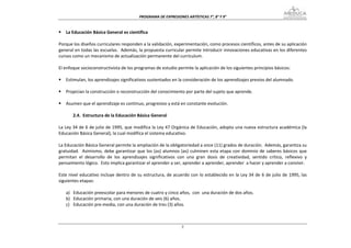 PROGRAMA DE EXPRESIONES ARTÍSTICAS 7°, 8° Y 9° 


    La Educación Básica General es científica 
 
Porque los diseños curriculares responden a la validación, experimentación, como procesos científicos, antes de su aplicación 
general en todas las escuelas.  Además, la propuesta curricular permite introducir innovaciones educativas en los diferentes 
cursos como un mecanismo de actualización permanente del currículum. 
 
El enfoque socioconstructivista de los programas de estudio permite la aplicación de los siguientes principios básicos: 
 
    Estimulan, los aprendizajes significativos sustentados en la consideración de los aprendizajes previos del alumnado. 
 
    Propician la construcción o reconstrucción del conocimiento por parte del sujeto que aprende. 
 
    Asumen que el aprendizaje es continuo, progresivo y está en constante evolución. 
 
        2.4.  Estructura de la Educación Básica General 
 
La Ley 34 de 6 de julio de 1995, que modifica la Ley 47 Orgánica de Educación, adopta una nueva estructura académica (la 
Educación Básica General), la cual modifica el sistema educativo. 
 
La Educación Básica General permite la ampliación de la obligatoriedad a once (11) grados de duración.  Además, garantiza su 
gratuidad.    Asimismo,  debe  garantizar  que  los  (as)  alumnos  (as)  culminen  esta  etapa  con  dominio  de  saberes  básicos  que 
permitan  el  desarrollo  de  los  aprendizajes  significativos  con  una  gran  dosis  de  creatividad,  sentido  crítico,  reflexivo  y 
pensamiento lógico.  Esto implica garantizar el aprender a ser, aprender a aprender, aprender  a hacer y aprender a convivir. 
 
Este nivel educativo incluye dentro de su estructura, de acuerdo con lo establecido en la Ley 34 de 6 de julio de 1995, las 
siguientes etapas: 
 
    a) Educación preescolar para menores de cuatro y cinco años,  con  una duración de dos años. 
    b) Educación primaria, con una duración de seis (6) años. 
    c) Educación pre‐media, con una duración de tres (3) años. 
 


                                                                    5
 