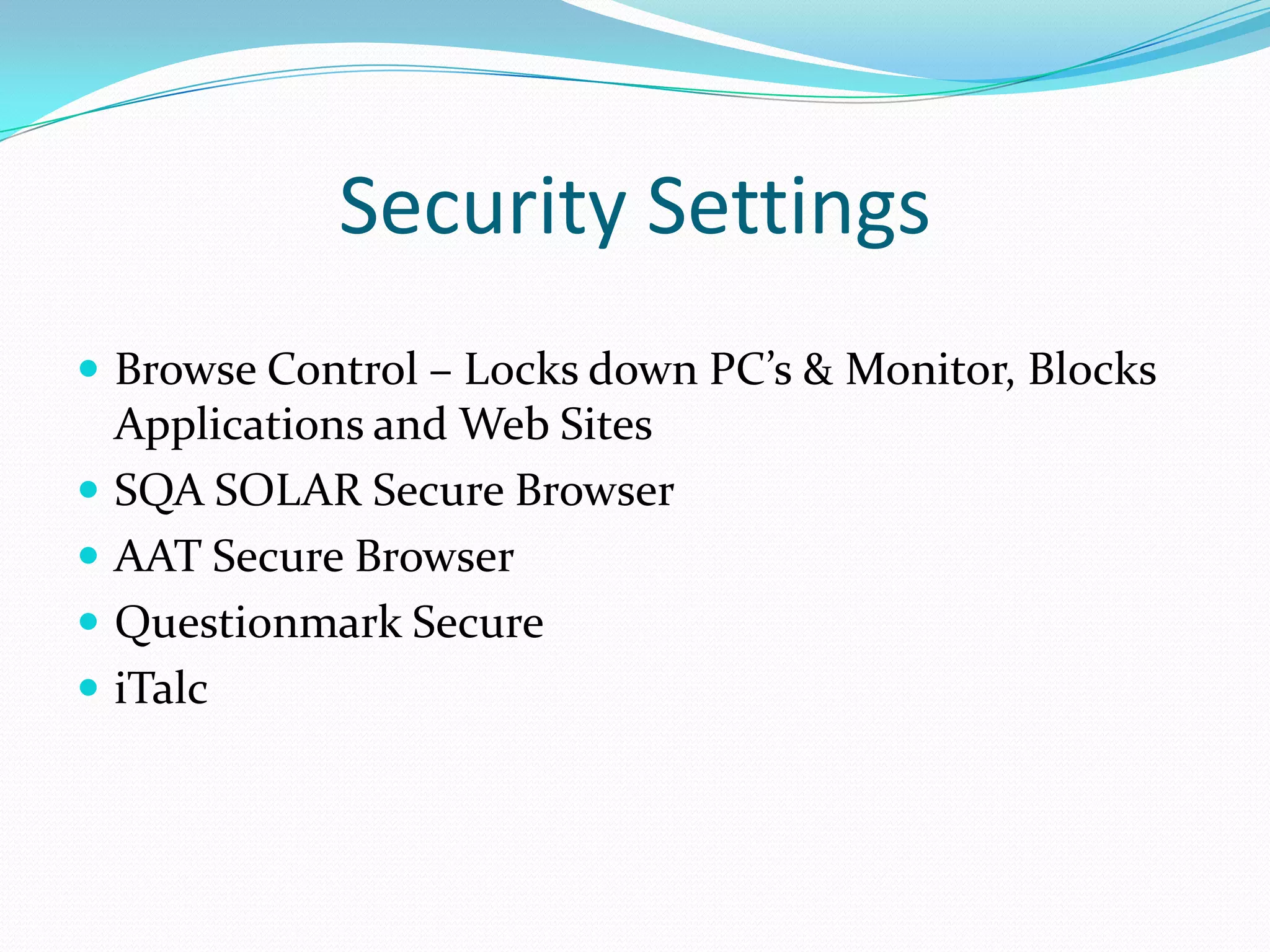 Security SettingsBrowse Control – Locks down PC’s & Monitor, Blocks Applications and Web SitesSQA SOLAR Secure BrowserAAT Secure BrowserQuestionmark SecureiTalc