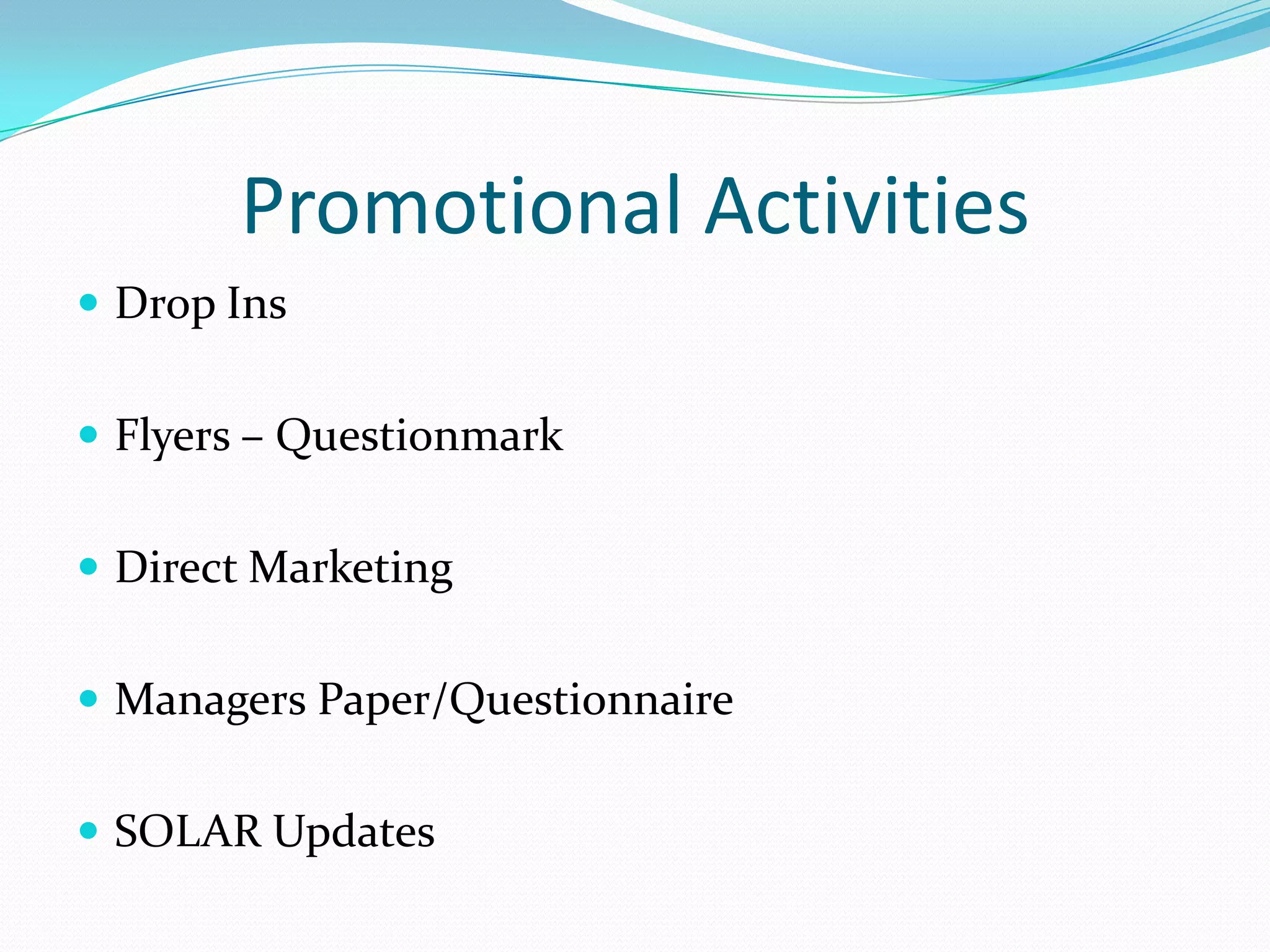 Promotional ActivitiesDrop InsFlyers – QuestionmarkDirect MarketingManagers Paper/QuestionnaireSOLAR Updates