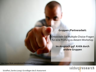 Gruppen-/Partnerarbeit: Entwickeln Sie Multiple-Choice-Fragen für eine Prüfung zu diesem Workshop Im Anspruch ggf. Kritik durch andere Gruppen http://www.flickr.com/photos/dhammza/577671123/sizes/o/ 