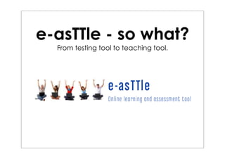 e-asTTle - so what?
  From testing tool to teaching tool.
 