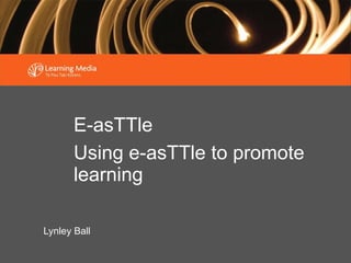 Lynley Ball E-asTTle Using e-asTTle to promote learning 