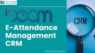 E-Attendance
Management
CRM
WWW.ldttechnology.com
 