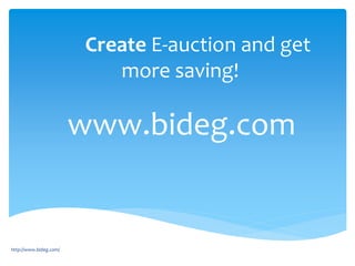 Create E-auction and get
more saving!
www.bideg.com
http://www.bideg.com/
 