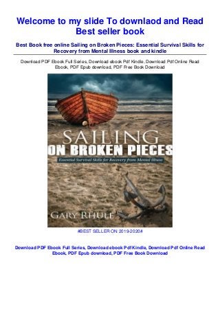 Welcome to my slide To downlaod and Read
Best seller book
Best Book free online Sailing on Broken Pieces: Essential Survival Skills for
Recovery from Mental Illness book and kindle
Download PDF Ebook Full Series, Download ebook Pdf Kindle, Download Pdf Online Read
Ebook, PDF Epub download, PDF Free Book Download
#BEST SELLER ON 2019-2020#
Download PDF Ebook Full Series, Download ebook Pdf Kindle, Download Pdf Online Read
Ebook, PDF Epub download, PDF Free Book Download
 
