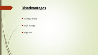 Disadvantages 
 Rainbow effect. 
 Light leakage. 
 High cost. 
20 
 