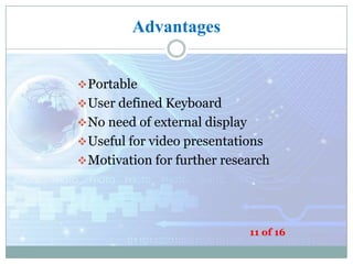 Advantages
 Portable

 User defined Keyboard
 No need of external display
 Useful for video presentations
 Motivation for further research

11 of 16

 