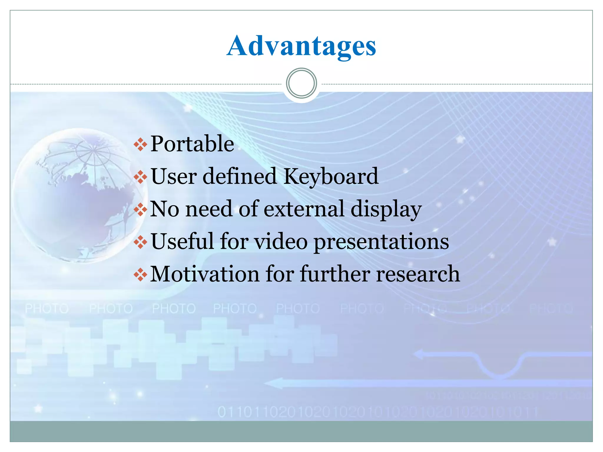 Advantages
Portable
User defined Keyboard
No need of external display
Useful for video presentations
Motivation for further research
 