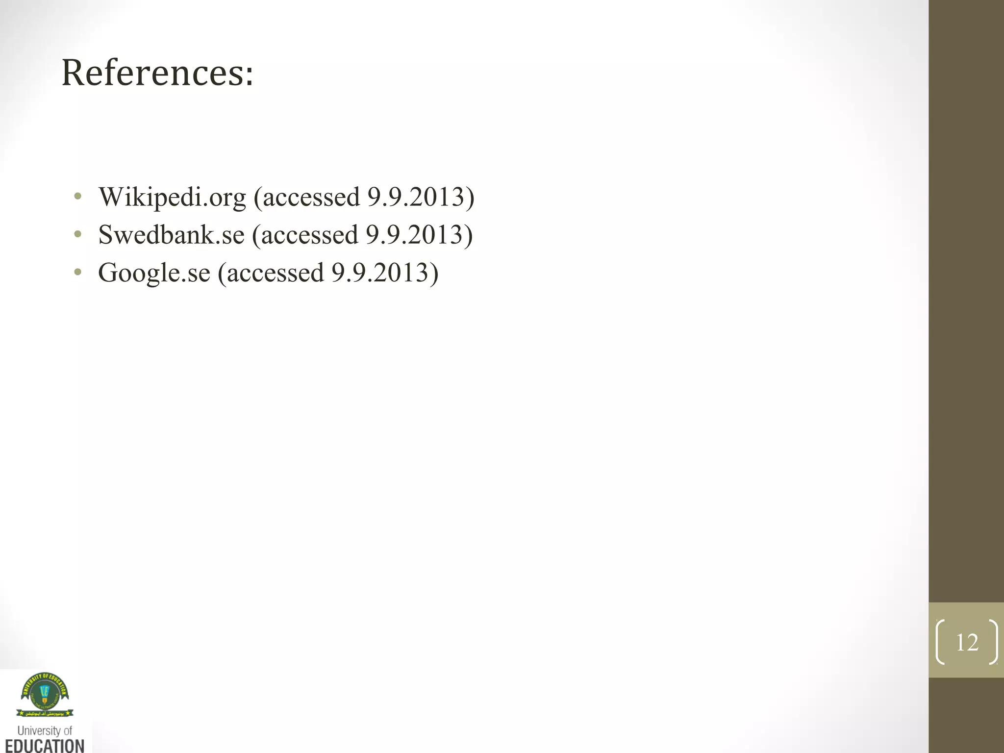 References:
12
• Wikipedi.org (accessed 9.9.2013)
• Swedbank.se (accessed 9.9.2013)
• Google.se (accessed 9.9.2013)
