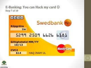 E-Banking: You can Hack my card 
Step 7 of 10
11
 
