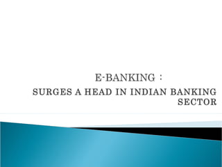 SURGES A HEAD IN INDIAN BANKING
SECTOR
 