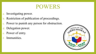 POWERS
a. Investigating power.
b. Restriction of publication of proceedings.
c. Power to punish any person for obstruction.
d. Delegation power.
e. Power of entry.
f. Immunities.
 