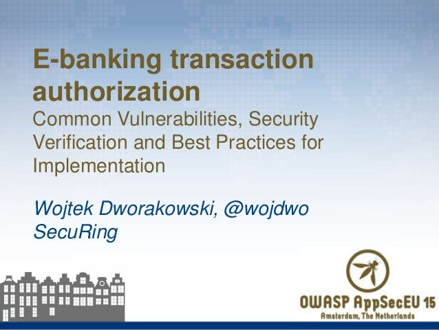 Wojtek Dworakowski, @wojdwo
SecuRing
E-banking transaction
authorization
Common Vulnerabilities, Security
Verification and...