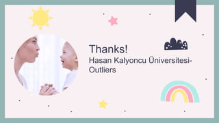 Thanks!
Hasan Kalyoncu Üniversitesi-
Outliers
 