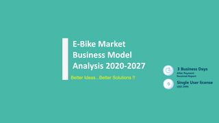 E-Bike Market
Business Model
Analysis 2020-2027 3 Business Days
After Payment
Received Report
Single User license
USD 2999
Better Ideas...Better Solutions !!
 