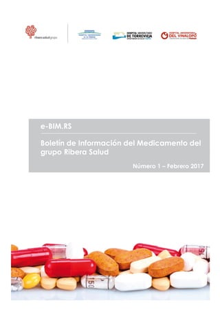 Edición número 01. Mayo 2014
e-BIM.RS
Boletín de Información del Medicamento del
grupo Ribera Salud
Número 1 – Febrero 2017
 