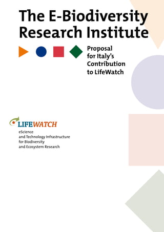 The E-Biodiversity
Research Institute
	 	 	 Proposal
			 for Italy’s
			 Contribution
			 to LifeWatch
eScience
and Technology Infrastructure
for Biodiversity
and Ecosystem Research
u1ps
 