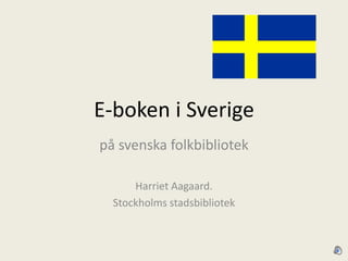 E-boken i Sverige på svenska folkbibliotek Harriet Aagaard.  Stockholms stadsbibliotek 