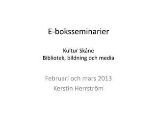 E-boksseminarier

         Kultur Skåne
Bibliotek, bildning och media


Februari och mars 2013
  Kerstin Herrström
 