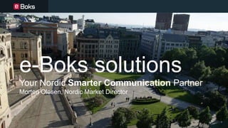 e-Boks solutions
Your Nordic Smarter Communication Partner
Morten Olesen, Nordic Market Director
1
 