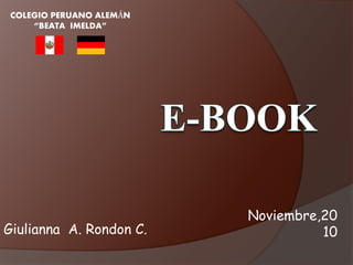 Giulianna A. Rondon C.
COLEGIO PERUANO ALEMÁN
“BEATA IMELDA”
Noviembre,20
10
 