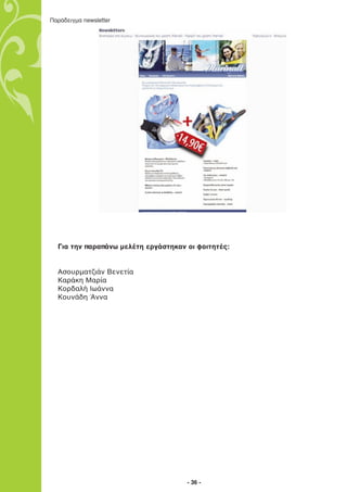 Παράδειγµα newsletter




  Για την παραπάνω μελέτη εργάστηκαν οι φοιτητές:


  Ασουρματζιάν Βενετία
  Καράκη Μαρία
  Κορδαλή Ιωάννα
  Κουνάδη Άννα




                                     - 36 -
 