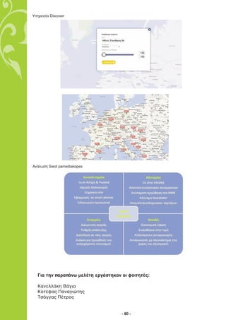 Υπηρεσία Discover




Ανάλυση Swot pamediakopes




  Για την παραπάνω μελέτη εργάστηκαν οι φοιτητές:

  Κανελλάκη Βάγια
  Κοτέφας Παναγιώτης
  Τσόγγας Πέτρος


                                     - 80 -
 