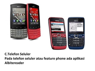 C.Telefon Seluler
Pada telefon seluler atau feature phone ada aplikasi
Albitereader

 