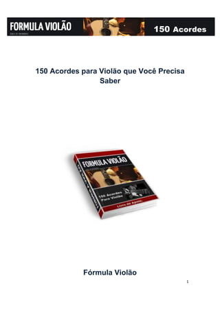 1
150 Acordes
150 Acordes para Violão que Você Precisa
Saber
Fórmula Violão
 
