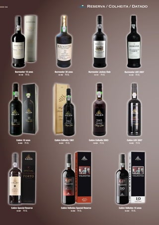 Reserva / Colheita / Datado34
Burmester 10 anos
16-146 75 CL
Burmester 30 anos
16-160 75 CL
Burmester Jockey Club
16-141 75 CL
Burmester LBV 2007
16-150 75 CL
Calém 10 anos
16-002 75 CL
Calém Colheita 1961
16-022 75 CL
Calém Colheita 2003
16-024 75 CL
Calém LBV 2007
16-025 75 CL
Calém Special Reserve
16-007 75 CL
Calém Velhotes 10 anos
16-252 75 CL
Calém Velhotes Special Reserve
16-250 75 CL
CONTACTO
 