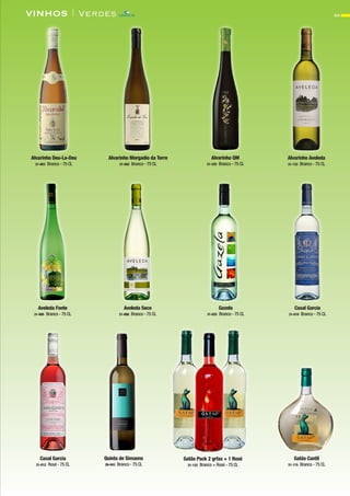 59VINHOS | Verdes
Alvarinho Aveleda
31-133 Branco - 75 CL
Alvarinho Deu-La-Deu
31-003 Branco - 75 CL
Alvarinho Morgadio da Torre
31-002 Branco - 75 CL
Alvarinho QM
31-225 Branco - 75 CL
Aveleda Fonte
31-005 Branco - 75 CL
Aveleda Seco
31-006 Branco - 75 CL
Casal Garcia
31-010 Branco - 75 CL
Casal Garcia
31-012 Rosé - 75 CL
Gatão Cantil
31-115 Branco - 75 CL
Gazela
31-022 Branco - 75 CL
Gatão Pack 2 grfas + 1 Rosé
31-122 Branco + Rosé - 75 CL
Quinta de Simaens
26-043 Branco - 75 CL
CONTACTO
 