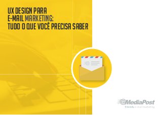 ux design para
e-mail MARKETING:
TUDO O QUE VOCÊ PRECISA SABER
 
