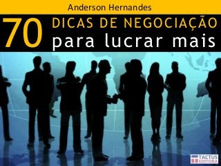 Anderson Hernandes

70 para lucrar mais

DICAS DE NEGOCIAÇÃO

 