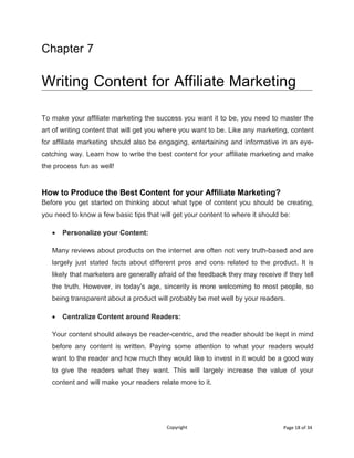 Copyright Page 18 of 34
Chapter 7
Writing Content for Affiliate Marketing
To make your affiliate marketing the success you...