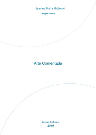 Arte Comentada
Atena Editora
2019
Jeanine Mafra Migliorini
(Organizadora)
 