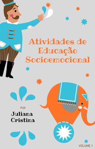 Atividades de
Educação
Socioemocional
Juliana
Cristina
POR
VOLUME 1
 