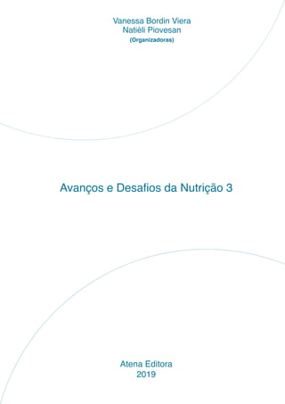Avanços e Desafios da Nutrição 3 Capítulo 2
CAPÍTULO
RESERVADO PARA TITULO
Avanços e Desafios da Nutrição 3
Atena Editora
2019
Vanessa Bordin Viera
Natiéli Piovesan
(Organizadoras)
 