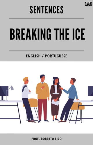 BREAKING THE ICE
SENTENCES
PROF. ROBERTO LICO
ENGLISH / PORTUGUESE
 