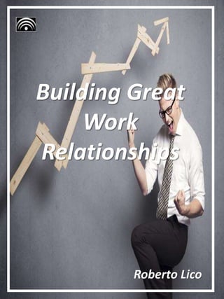 Roberto Lico
Building Great
Work
Relationships
 