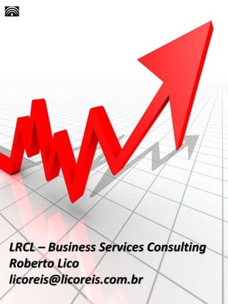 LRCL – Business Services Consulting
Roberto Lico
licoreis@licoreis.com.br
 