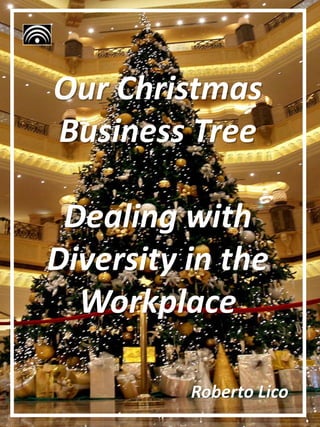 Roberto Lico
Our Christmas
Business Tree
Dealing with
Diversity in the
Workplace
 