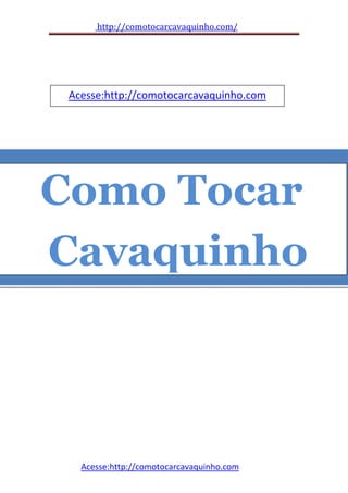 http://comotocarcavaquinho.com/
Acesse:http://comotocarcavaquinho.com
Como Tocar
Cavaquinho
Acesse:http://comotocarcavaquinho.com
 