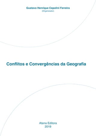 Conflitos e Convergências da Geografia
Atena Editora
2019
Gustavo Henrique Cepolini Ferreira
(Organizador)
 