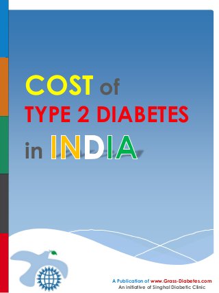COST of
TYPE 2 DIABETES
in
A Publication of www.Grass-Diabetes.com
An initiative of Singhal Diabetic Clinic
 