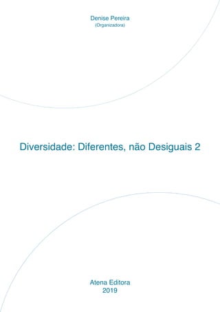 Diversidade: Diferentes, não Desiguais 2
Atena Editora
2019
Denise Pereira
(Organizadora)
 
