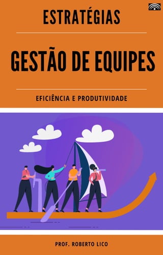 GESTÃO DE EQUIPES
ESTRATÉGIAS
PROF. ROBERTO LICO
EFICIÊNCIA E PRODUTIVIDADE
 
